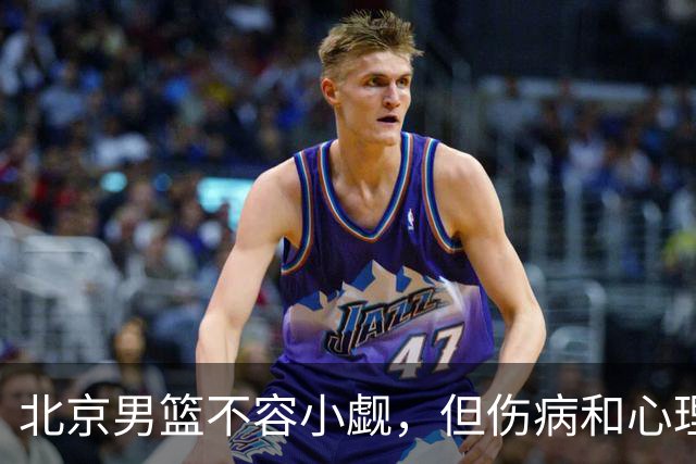 北京男篮不容小觑，但伤病和心理素质成隐忧