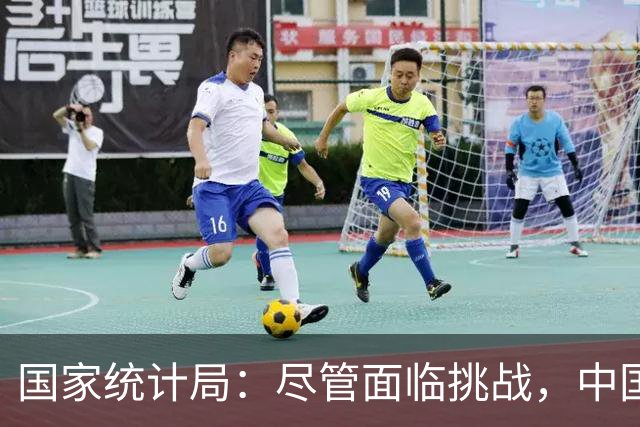 国家统计局：尽管面临挑战，中国经济长期向好的趋势依然未变