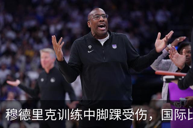 穆德里克训练中脚踝受伤，国际比赛日后才能回归赛场